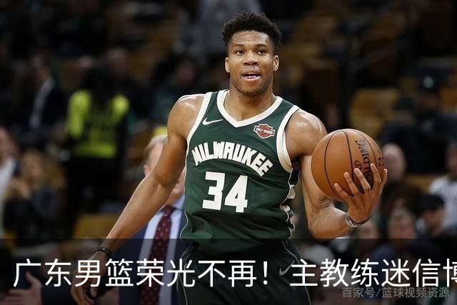 广东男篮荣光不再！主教练迷信博日奇，徐杰胡明轩状态下滑，内线成软肋