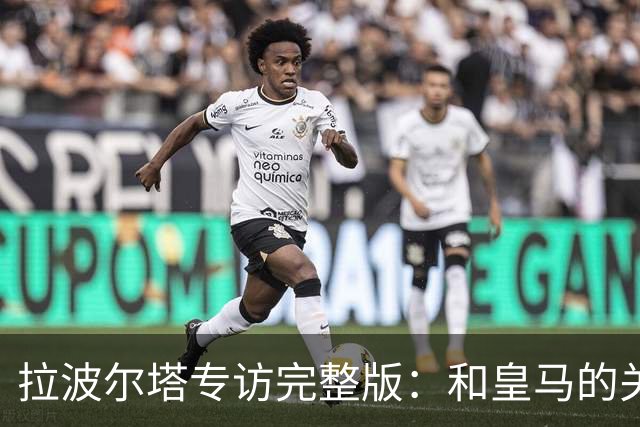 拉波尔塔专访完整版：和皇马的关系？已经不存在“关系”了